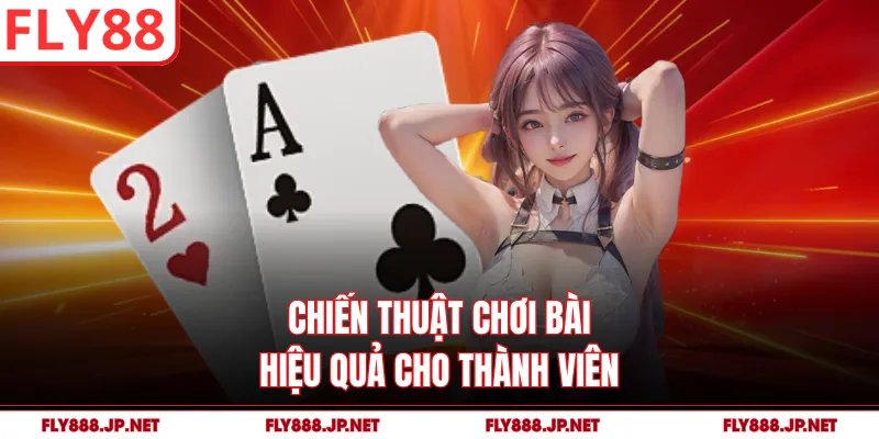 Chiến thuật chơi bài hiệu quả cho thành viên