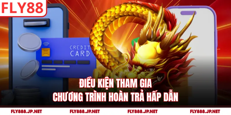 Điều kiện tham gia chương trình hoàn trả hấp dẫn