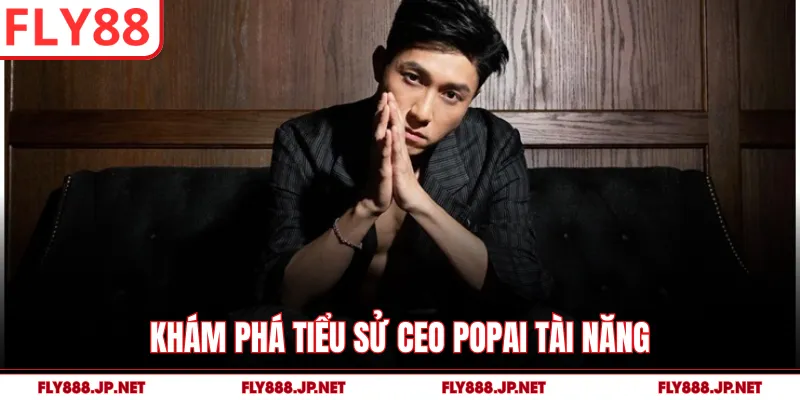 Khám phá tiểu sử CEO POPAI tài năng