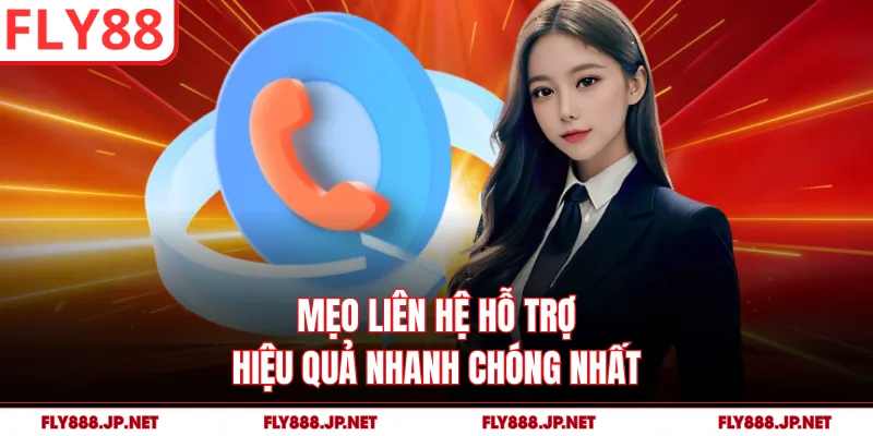 Mẹo liên hệ hỗ trợ hiệu quả nhanh chóng nhất